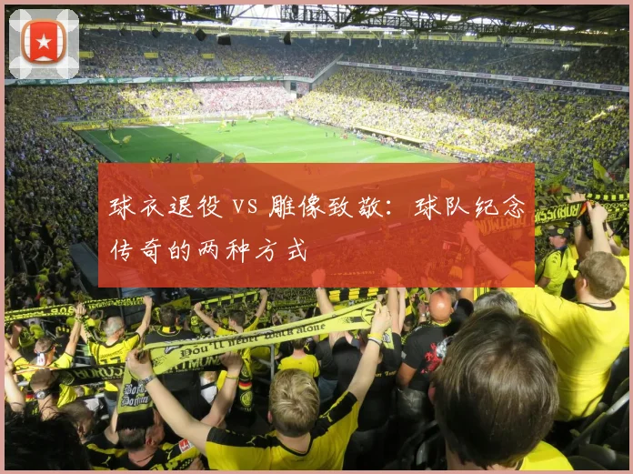 球衣退役 vs 雕像致敬:球队纪念传奇的两种方式